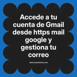 Accede a tu cuenta de Gmail desde https mail google y gestiona tu correo