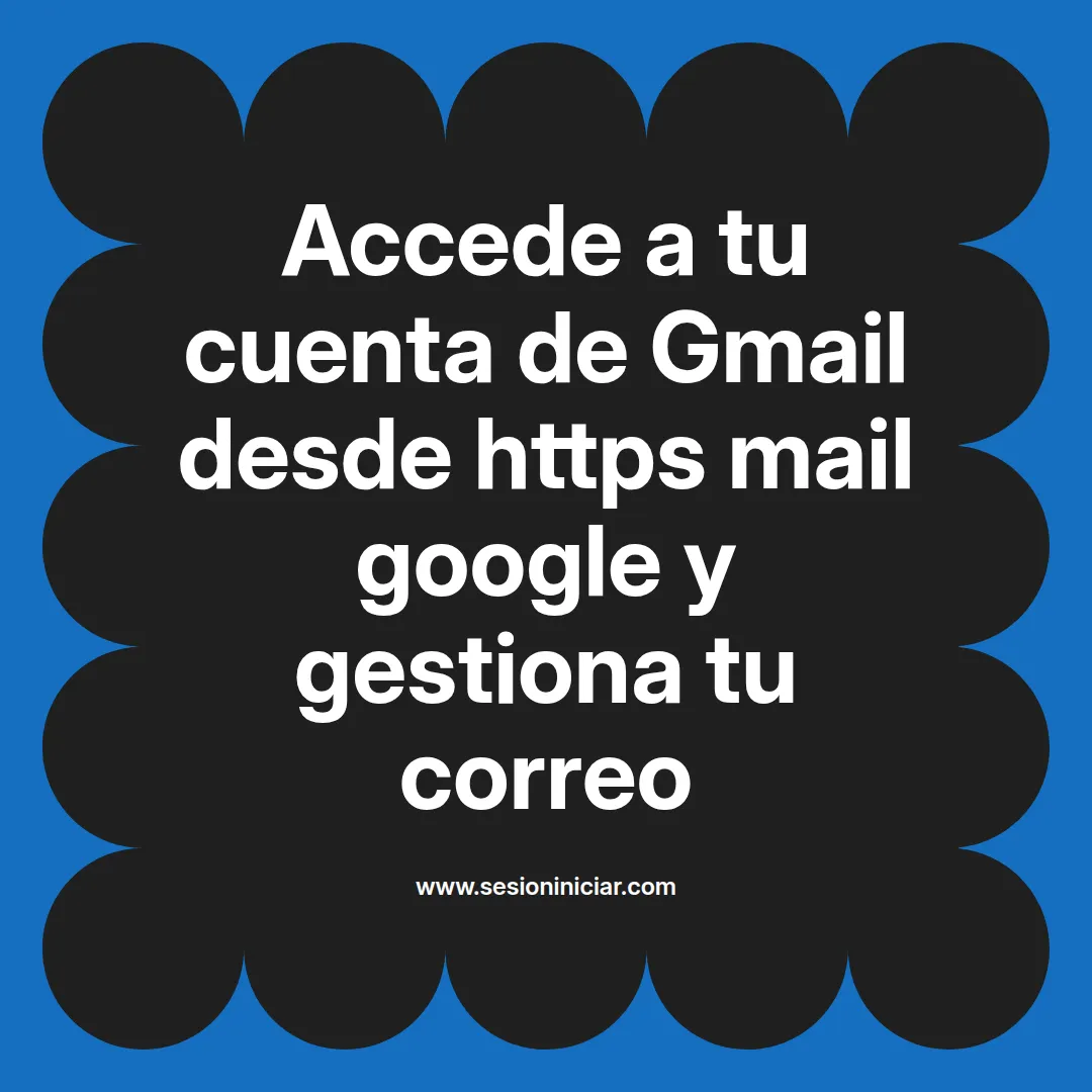 Accede a tu cuenta de Gmail desde https mail google y gestiona tu correo