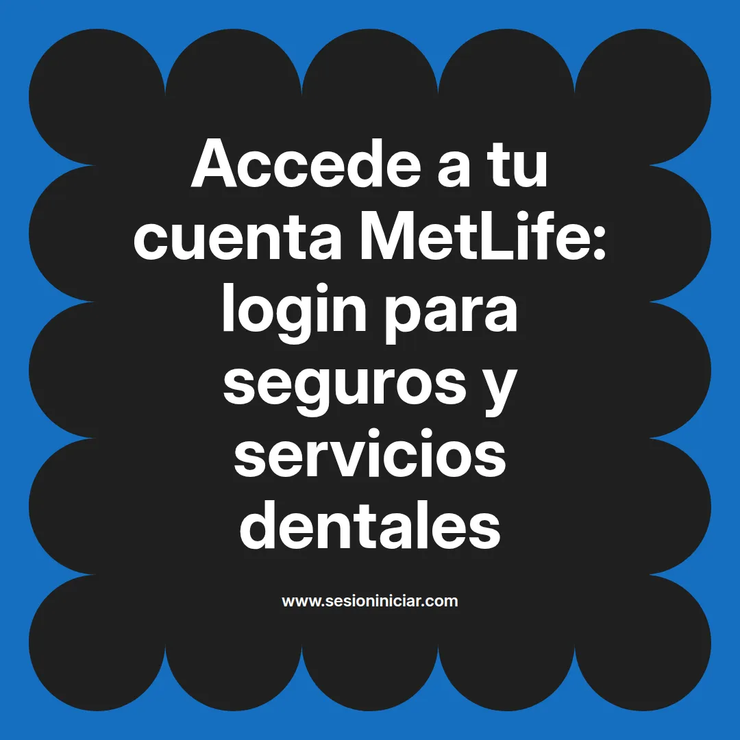 Accede a tu cuenta MetLife: login para seguros y servicios dentales