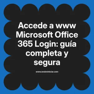 Accede a www Microsoft Office 365 Login: guía completa y segura
