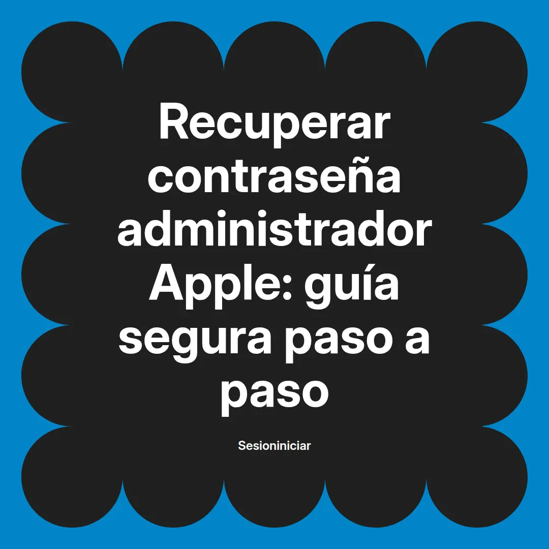 Recuperar contraseña administrador Apple: guía segura paso a paso
