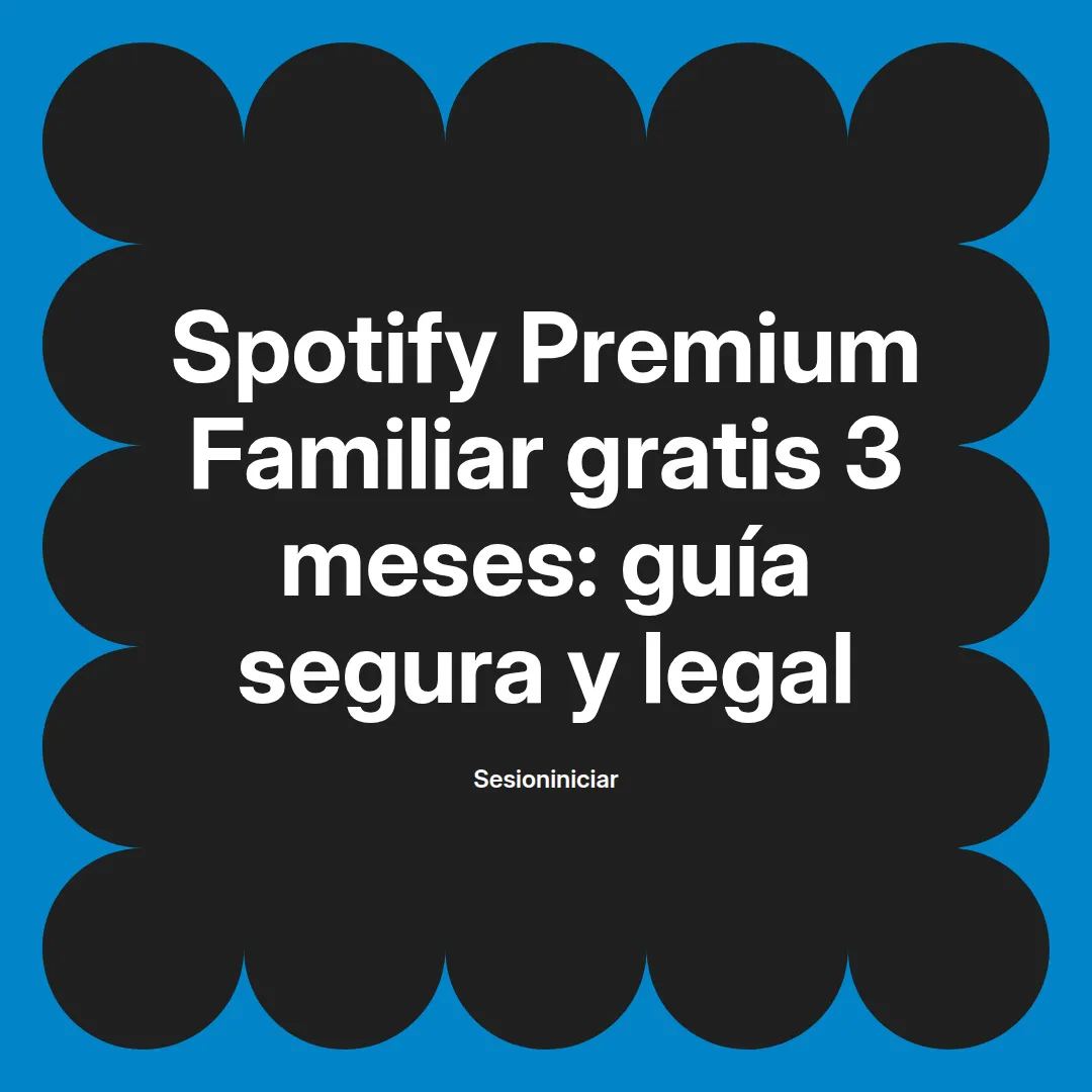Spotify Premium Familiar gratis 3 meses: guía segura y legal