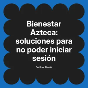Bienestar Azteca: soluciones para no poder iniciar sesión