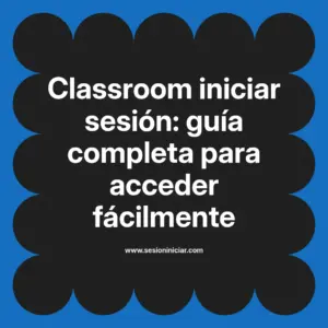 Classroom iniciar sesión: guía completa para acceder fácilmente