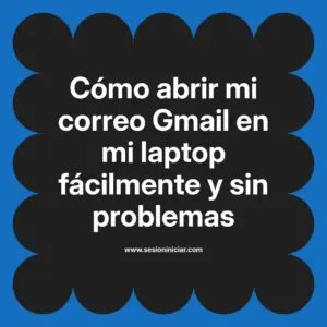 Cómo abrir mi correo Gmail en mi laptop fácilmente y sin problemas