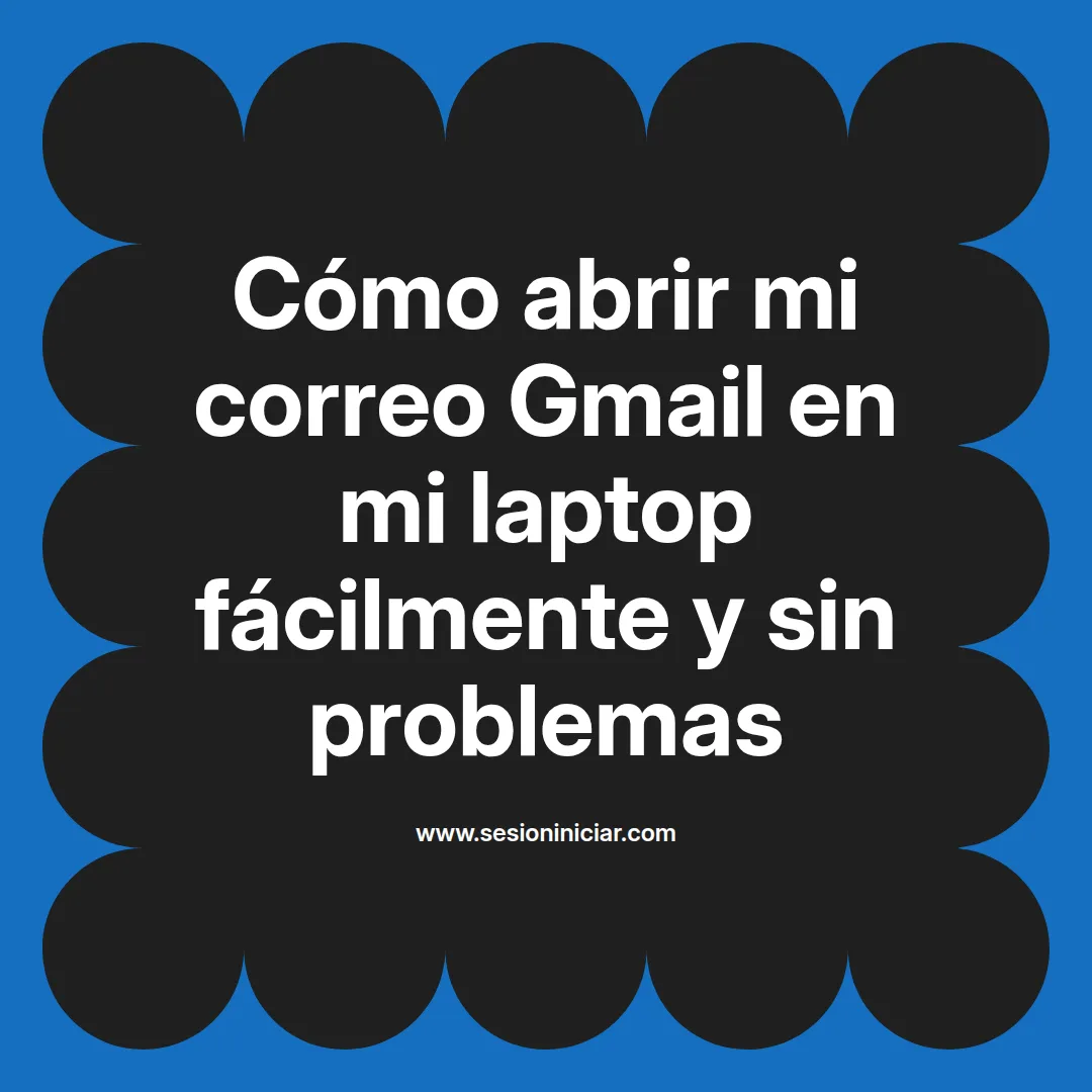 Cómo abrir mi correo Gmail en mi laptop fácilmente y sin problemas