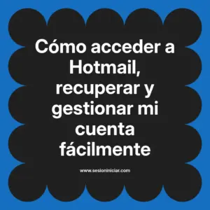 Cómo acceder a Hotmail, recuperar y gestionar mi cuenta fácilmente