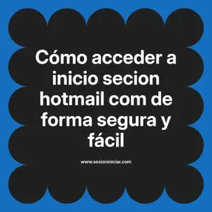 Cómo acceder a inicio secion hotmail com de forma segura y fácil