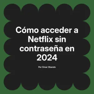 Cómo acceder a Netflix sin contraseña en 2024