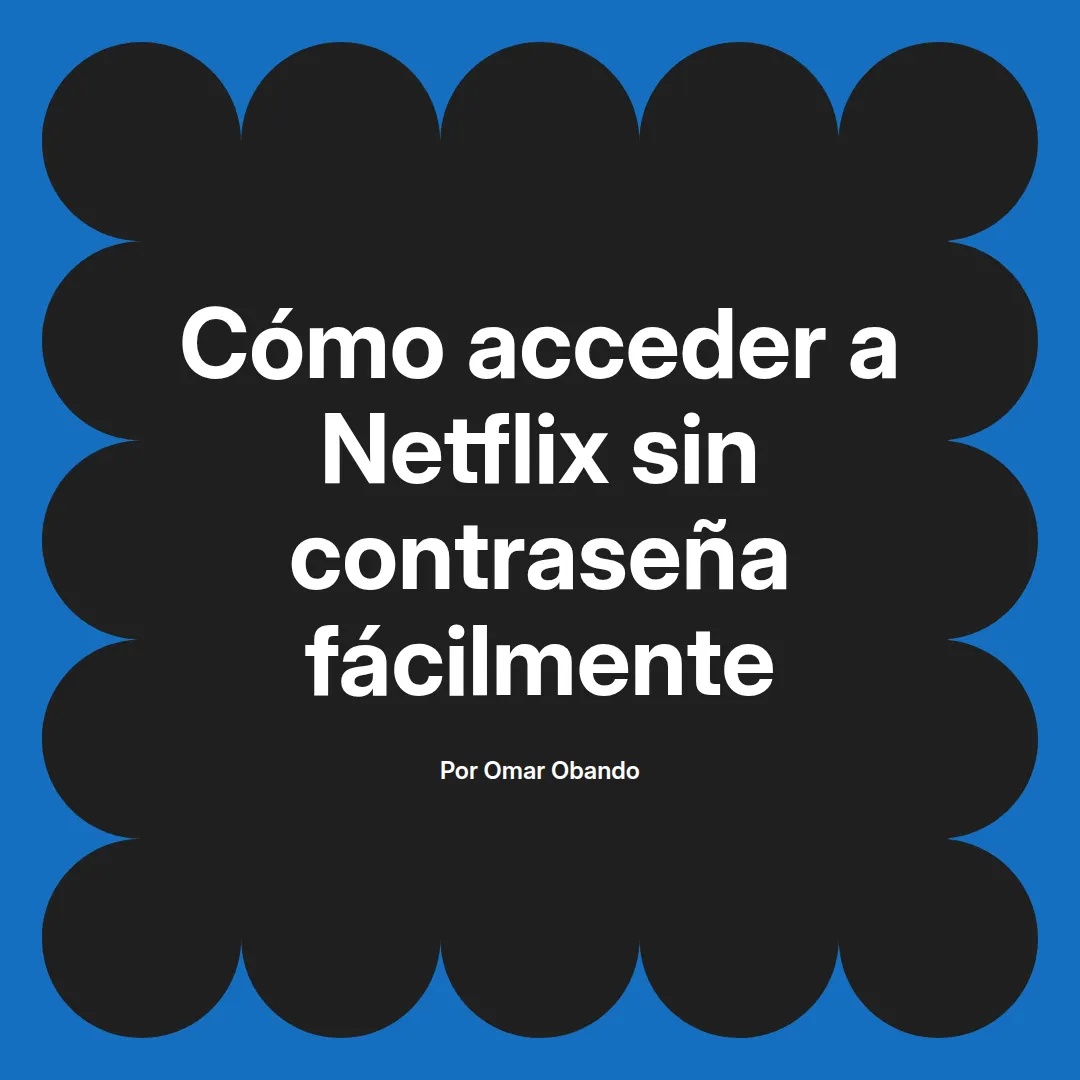 Cómo acceder a Netflix sin contraseña fácilmente