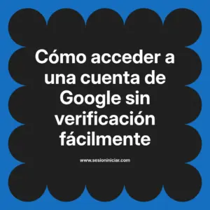 Cómo acceder a una cuenta de Google sin verificación fácilmente