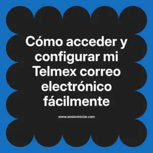 Cómo acceder y configurar mi Telmex correo electrónico fácilmente