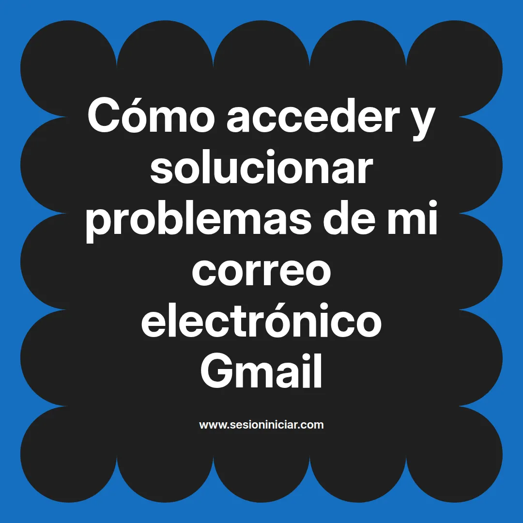 Cómo acceder y solucionar problemas de mi correo electrónico Gmail