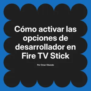 Cómo activar las opciones de desarrollador en Fire TV Stick