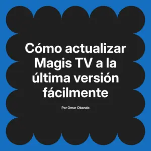 Cómo actualizar Magis TV a la última versión fácilmente