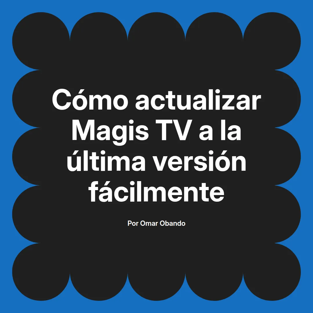 Cómo actualizar Magis TV a la última versión fácilmente