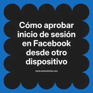Cómo aprobar inicio de sesión en Facebook desde otro dispositivo