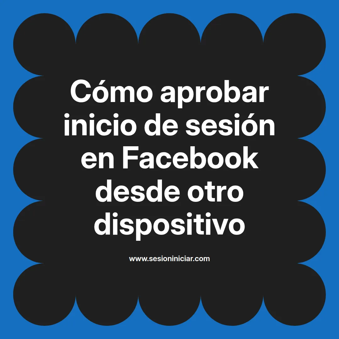 Cómo aprobar inicio de sesión en Facebook desde otro dispositivo