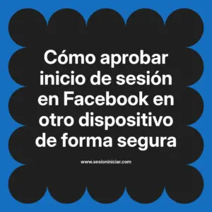 Cómo aprobar inicio de sesión en Facebook en otro dispositivo de forma segura
