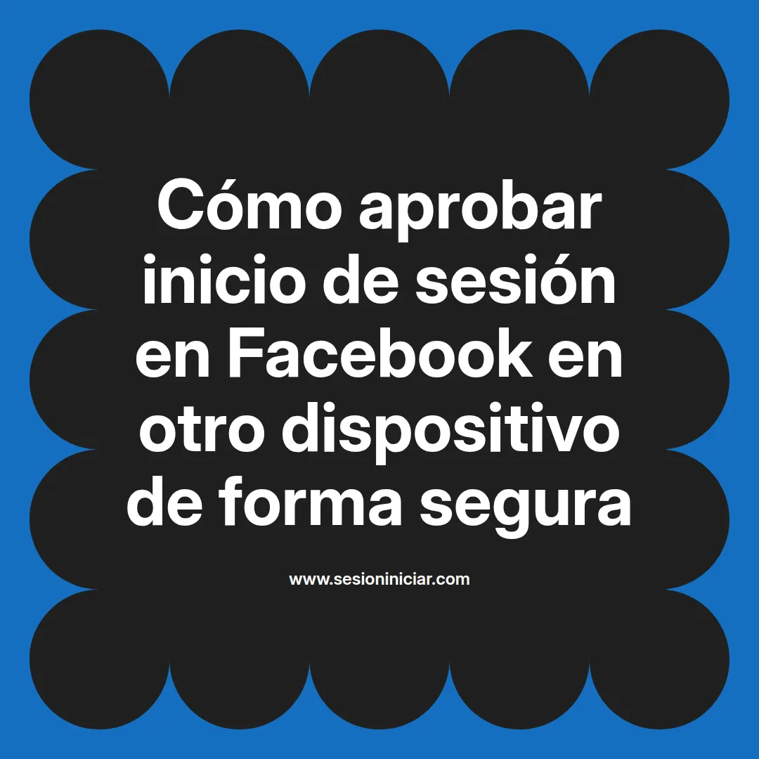Cómo aprobar inicio de sesión en Facebook en otro dispositivo de forma segura