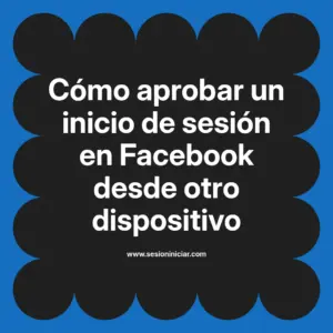 Cómo aprobar un inicio de sesión en Facebook desde otro dispositivo