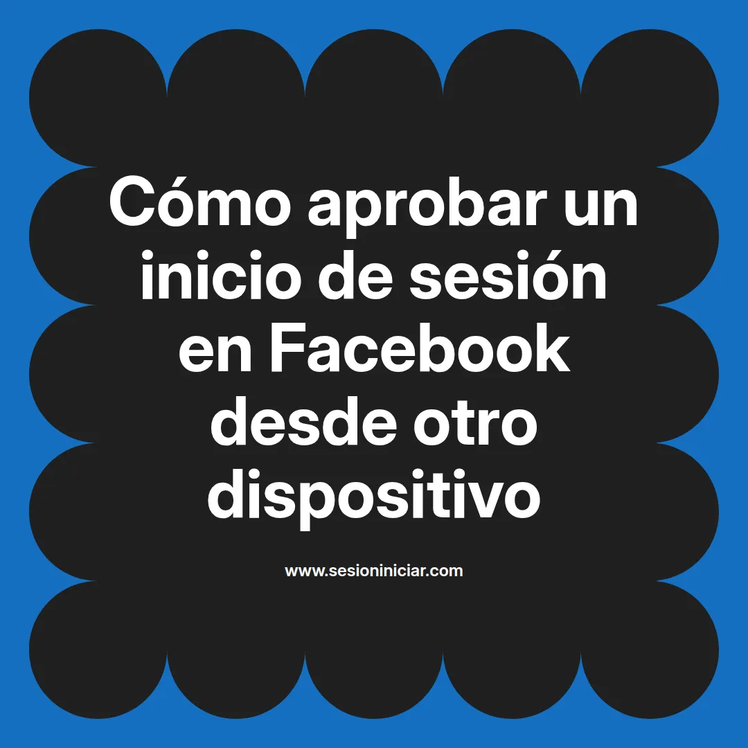 Cómo aprobar un inicio de sesión en Facebook desde otro dispositivo
