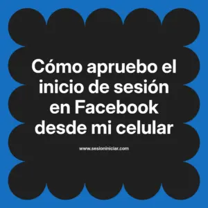 Cómo apruebo el inicio de sesión en Facebook desde mi celular