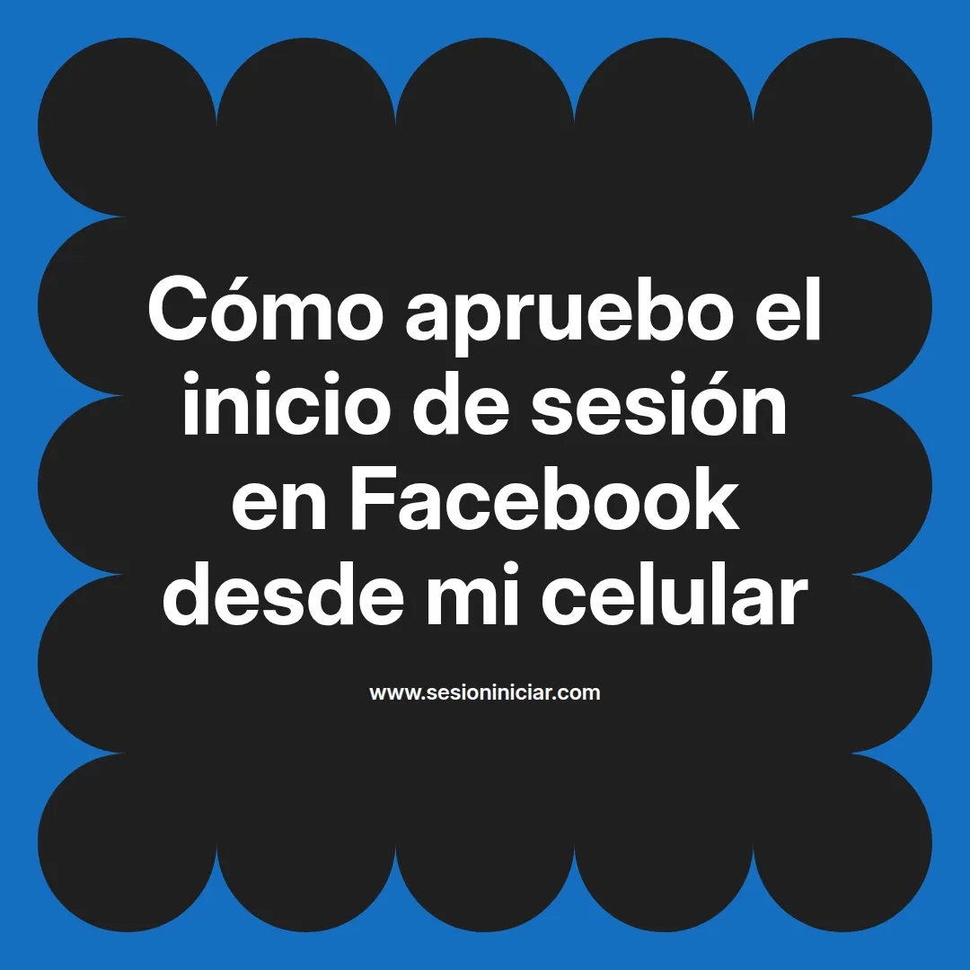 Cómo apruebo el inicio de sesión en Facebook desde mi celular