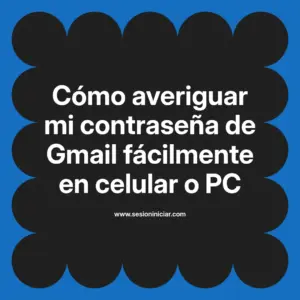 Cómo averiguar mi contraseña de Gmail fácilmente en celular o PC
