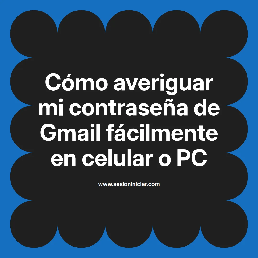 Cómo averiguar mi contraseña de Gmail fácilmente en celular o PC
