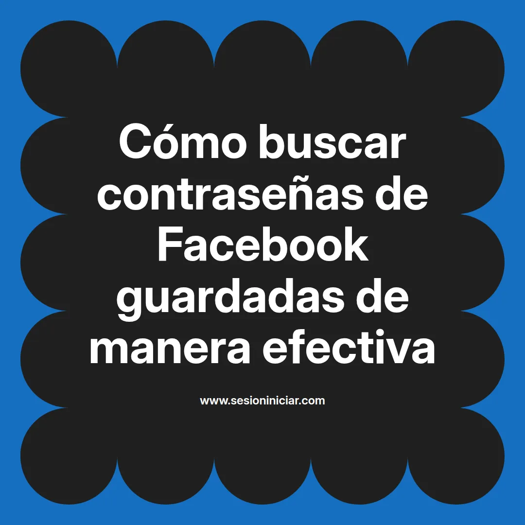Cómo buscar contraseñas de Facebook guardadas de manera efectiva