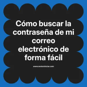 Cómo buscar la contraseña de mi correo electrónico de forma fácil
