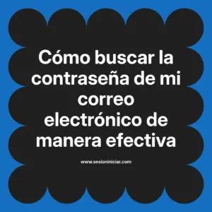 Cómo buscar la contraseña de mi correo electrónico de manera efectiva