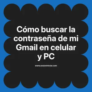 Cómo buscar la contraseña de mi Gmail en celular y PC