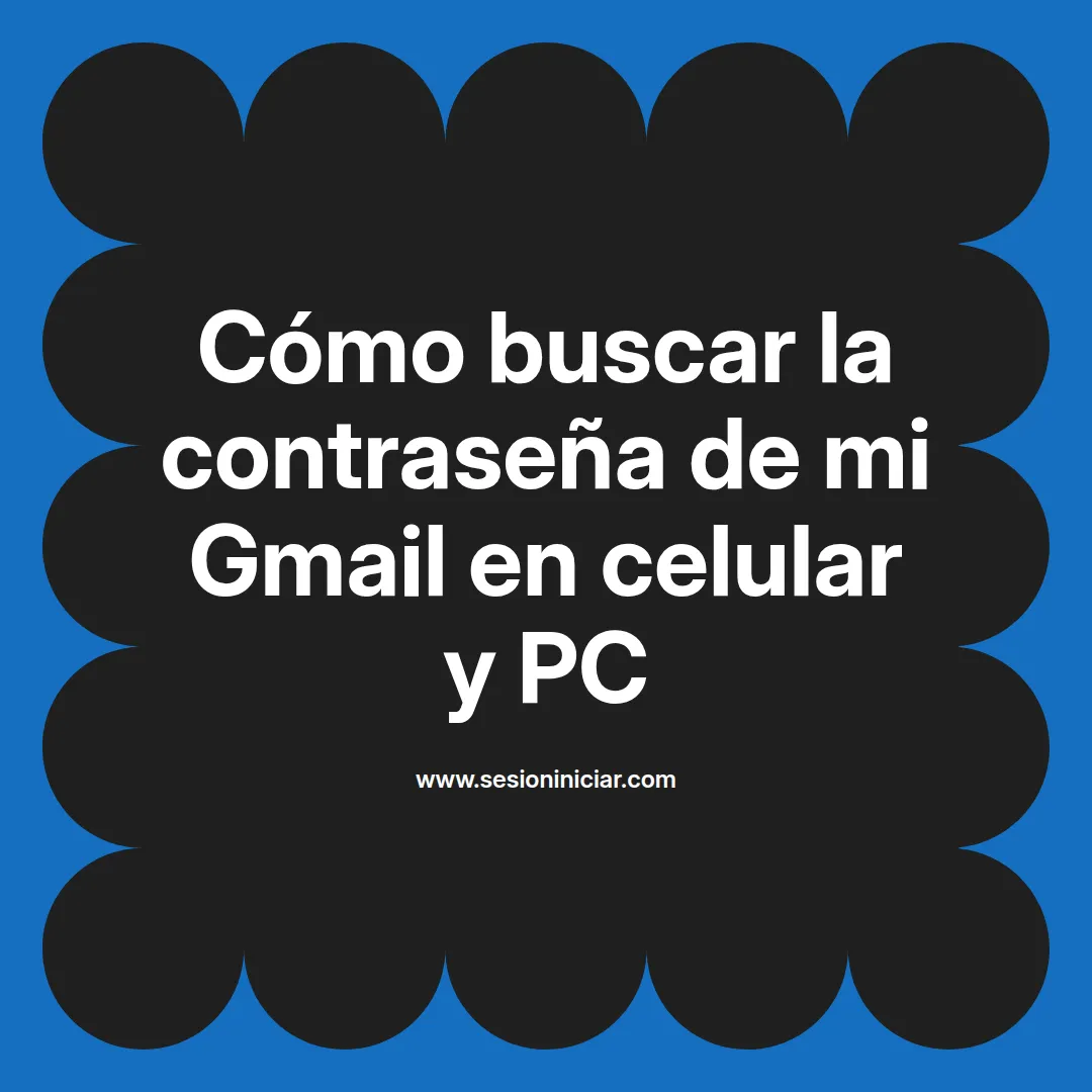 Cómo buscar la contraseña de mi Gmail en celular y PC