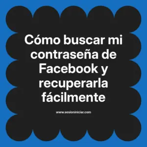 Cómo buscar mi contraseña de Facebook y recuperarla fácilmente