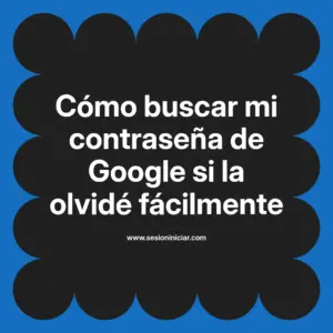 Cómo buscar mi contraseña de Google si la olvidé fácilmente