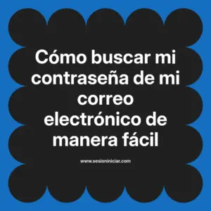 Cómo buscar mi contraseña de mi correo electrónico de manera fácil