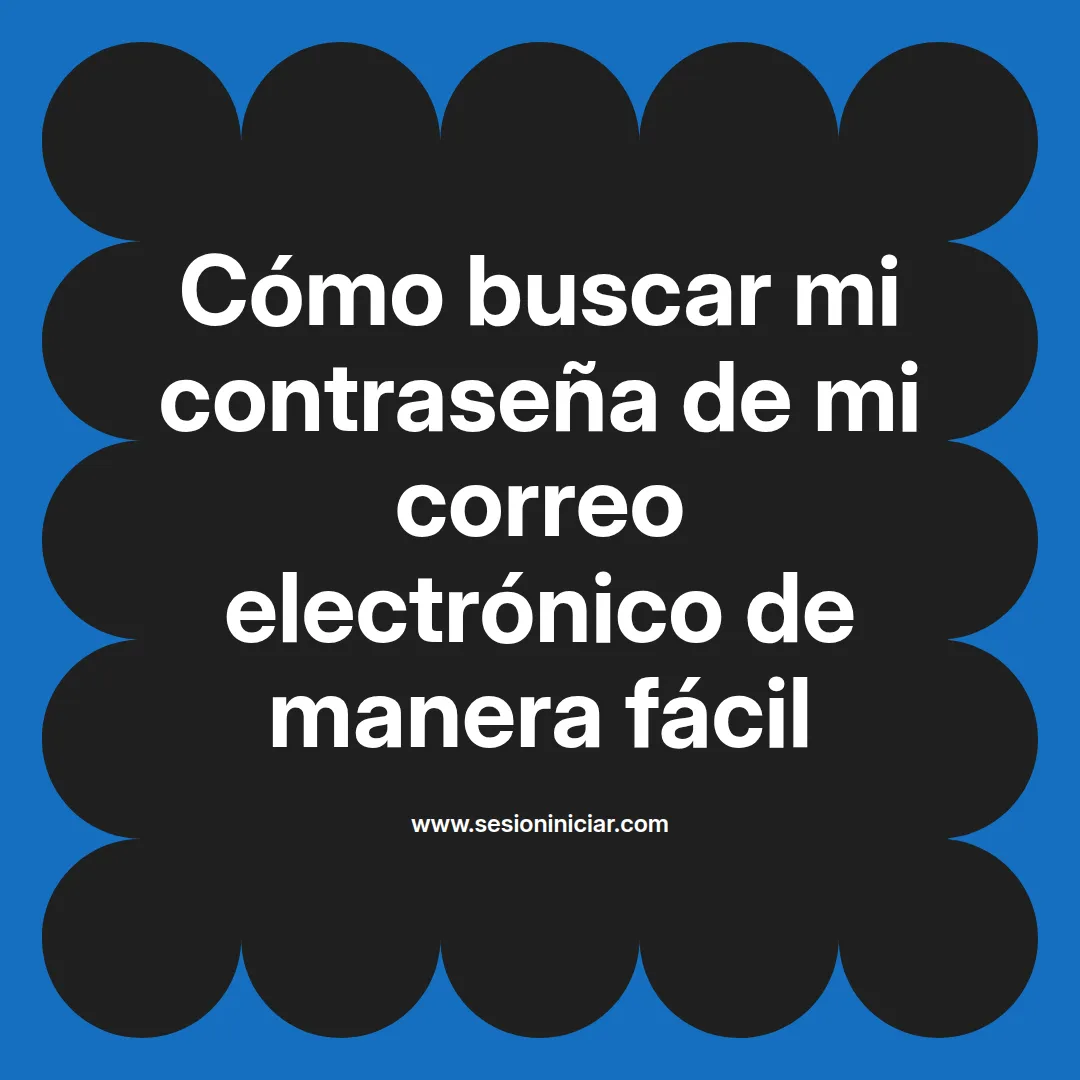 Cómo buscar mi contraseña de mi correo electrónico de manera fácil
