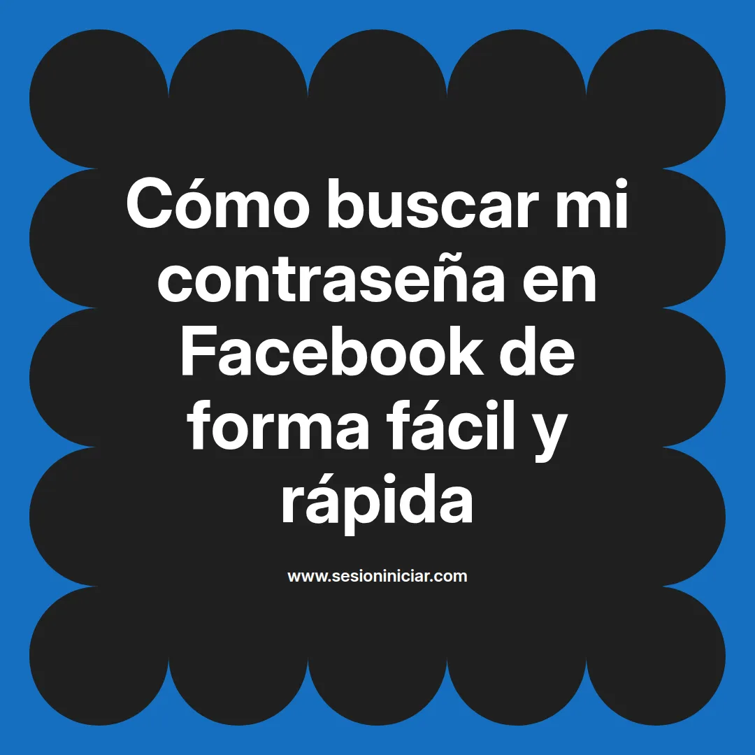 Cómo buscar mi contraseña en Facebook de forma fácil y rápida