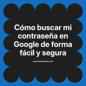 Cómo buscar mi contraseña en Google de forma fácil y segura
