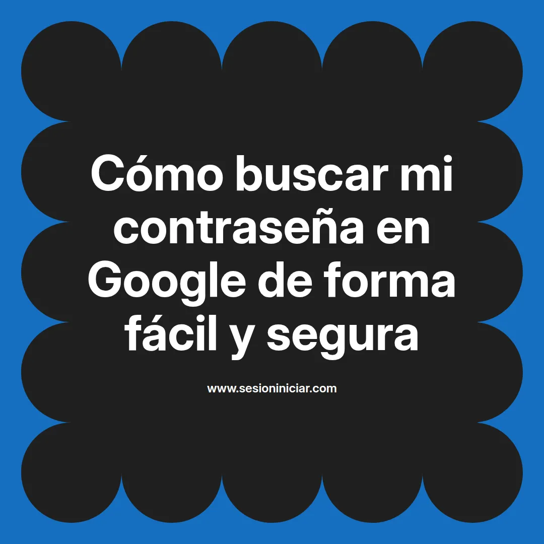 Cómo buscar mi contraseña en Google de forma fácil y segura