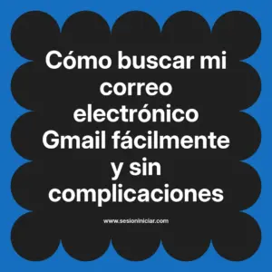 Cómo buscar mi correo electrónico Gmail fácilmente y sin complicaciones