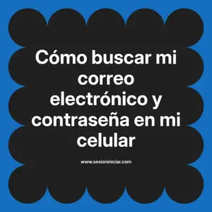 Cómo buscar mi correo electrónico y contraseña en mi celular