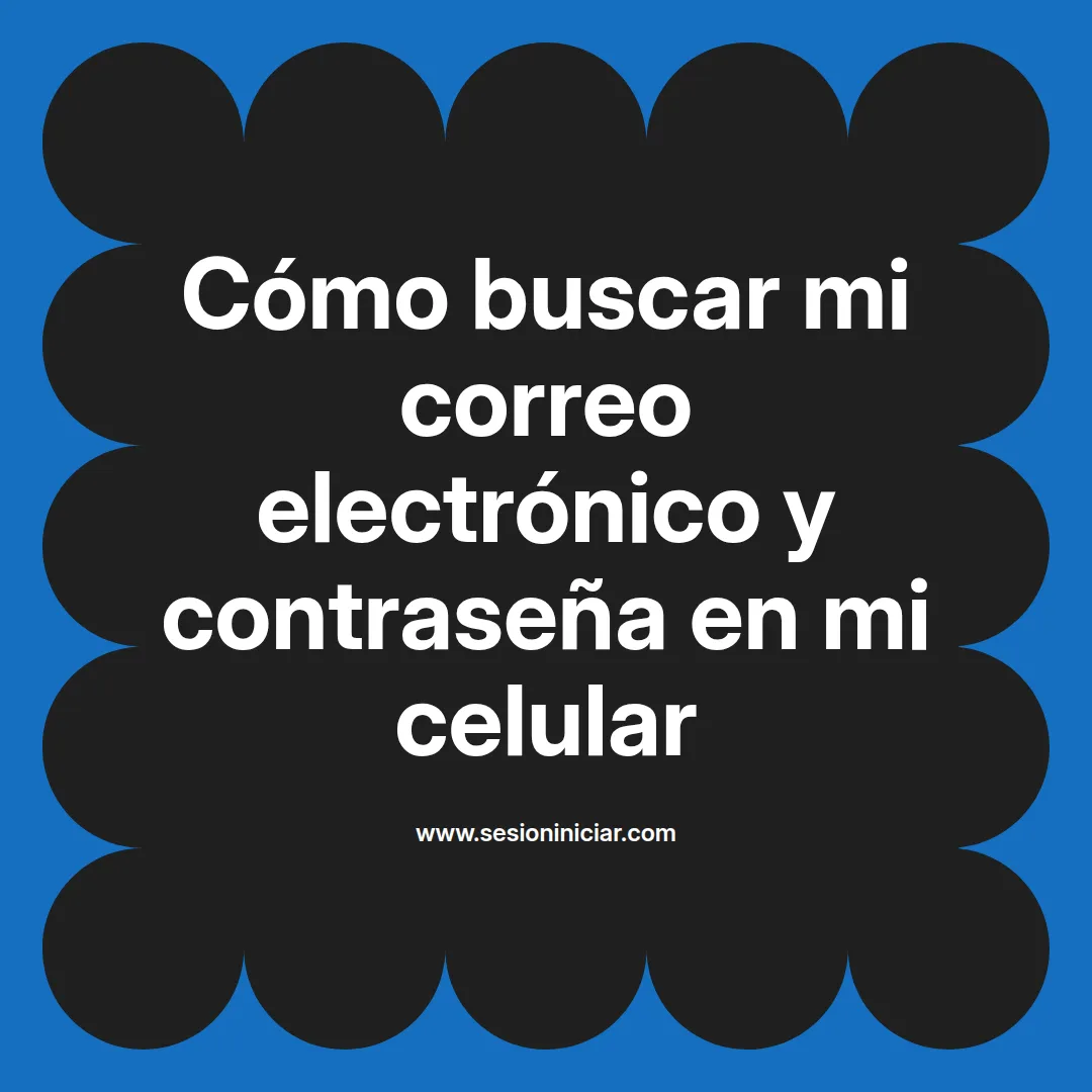 Cómo buscar mi correo electrónico y contraseña en mi celular