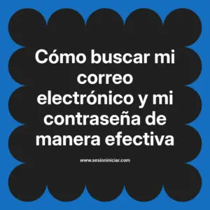 Cómo buscar mi correo electrónico y mi contraseña de manera efectiva