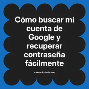 Cómo buscar mi cuenta de Google y recuperar contraseña fácilmente