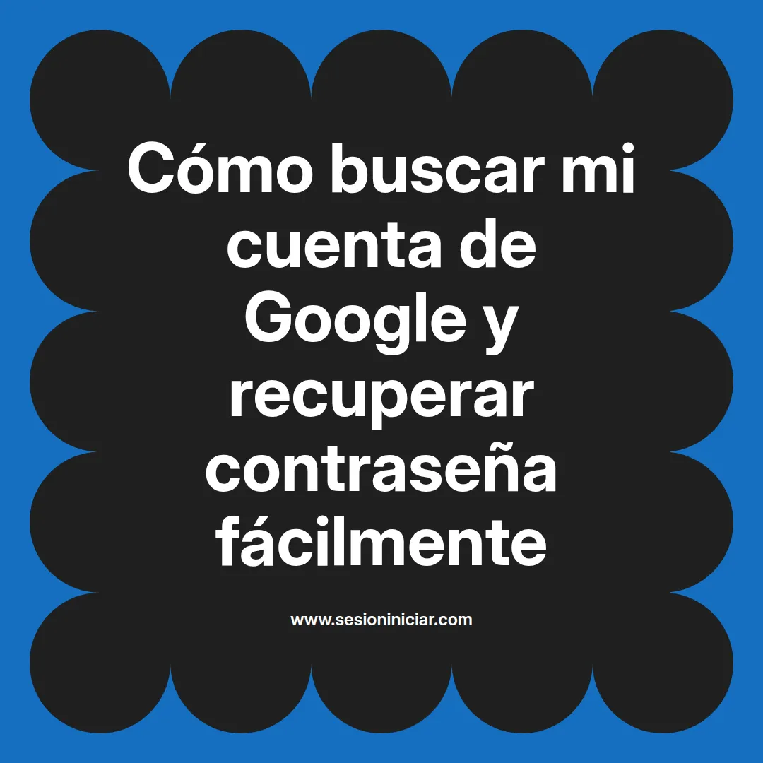Cómo buscar mi cuenta de Google y recuperar contraseña fácilmente