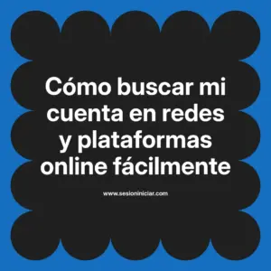 Cómo buscar mi cuenta en redes y plataformas online fácilmente