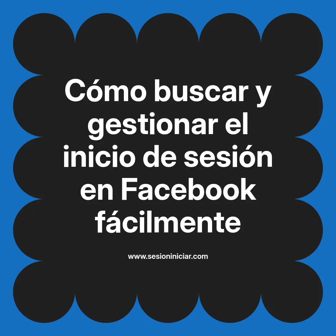 Cómo buscar y gestionar el inicio de sesión en Facebook fácilmente